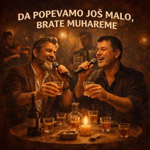DA POPEVAMO JOŠ MALO, BRATE MUHAREME