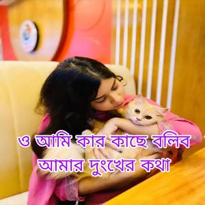 ও আমি কার কাছে বলিব আমার দুংখের কথা