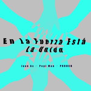 En la fuerza esta la union (feat. PRRUCH, Juan Ax & Pepi Man)