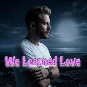 We Learned Love