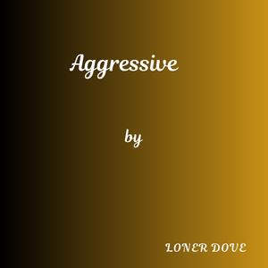 Aggressive