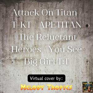 Attack On Titan / T-KT / APETITAN /The Reluctant Heroes / You See Big Girl T:T (Medley) (Virtual Cover)
