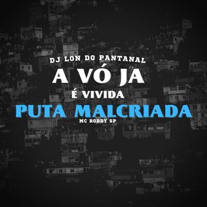 A Vó Já É Vivida, Puta Malcriada (feat. Mc Robby SP)