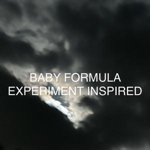 BABY FORMULA EXPERIMENT INSPIRED