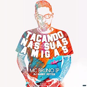 Tacando nas Suas Amigas (feat. Dj Harry Potter)