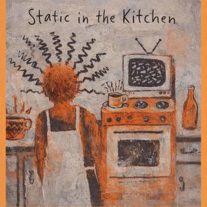 Static in the Kitchen