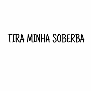 Tira Minha Soberba