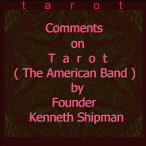 Comments on Tarot (The American Band) by Founder Kenneth Shipman