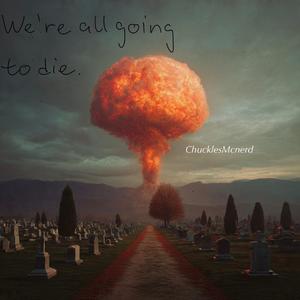 We're all going to Die