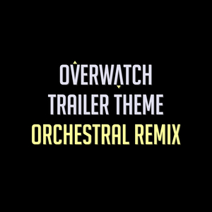 Overwatch Trailer Theme (Orchestral Remix)