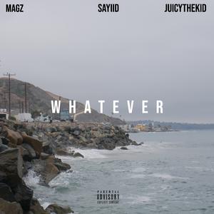 Whatever (feat. Sayiid & JuicyTheKid)