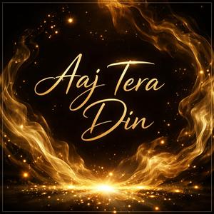 Aaj Tera Din