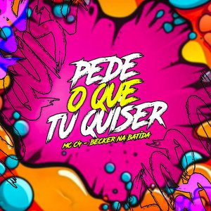 Pede o Que Tu Quiser