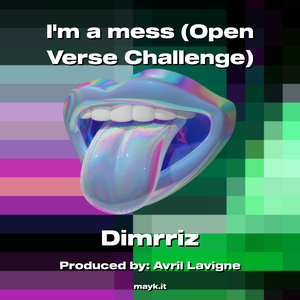 Im a mess (Open Verse Challenge)