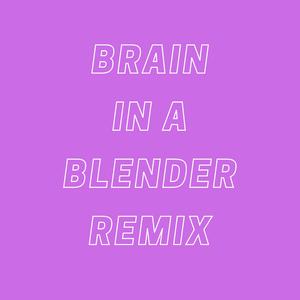 Brain In A Blender (Remix) (Remix)