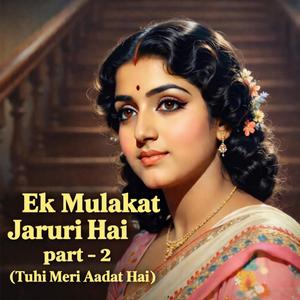 Ek Mulakat jaruri Hai Part - 2 (Tuhi Meri Aadat Hai)