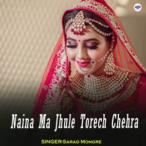 Naina Ma Jhule Torech Chehra