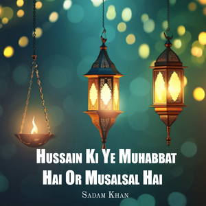 Hussain Ki Ye Muhabbat Hai Or Musalsal Hai