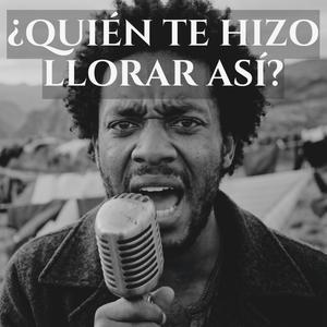 ¿Quién Te Hizo Llorar Así?