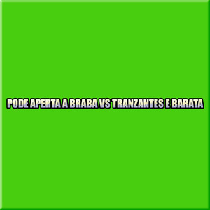 PODE APERTA A BRABA VS TRANZANTES E BARATA