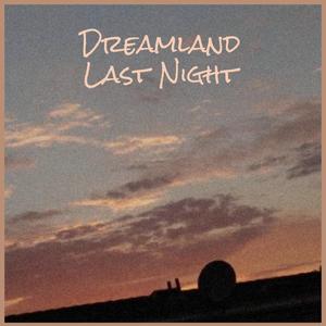 Dreamland Last Night