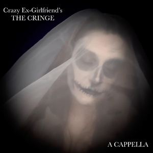 The Cringe (A Cappella) [From "Crazy Ex-Girlfriend"]