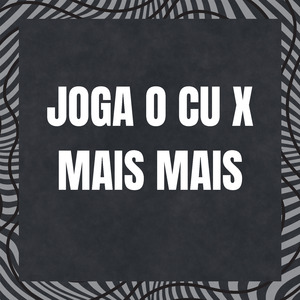 Joga o Cu X Mais Mais