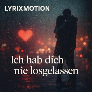 Ich hab dich nie losgelassen