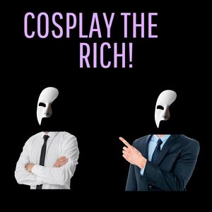 Cosplay the rich! (feat. Digital Crates)