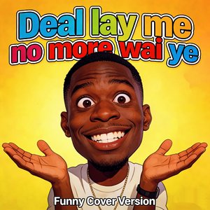 Deal  lay me  no more wai ye