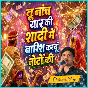 तू नाँच यार की शादी म बारिश करदयूं नोटों की