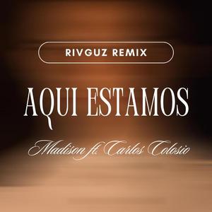 Aqui Estamos (feat. Madison & Carlos Colosio) (Rivguz Remix)