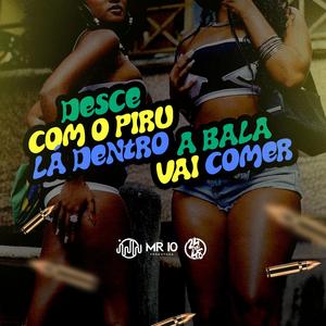 Desce Com O Piru La Dentro - A Bala Vai Comer