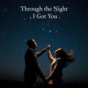 Through the Night, I Got You .