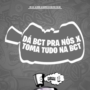 Dá Bct Pra Nós X Toma Tudo Na Bct