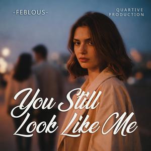 You Still Look Like Me