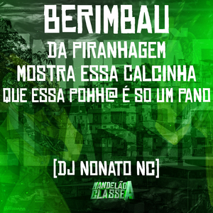 Berimbau da Piranhagem - Mostra Essa Calcinha Que Essa Pohh@ É So um Pano