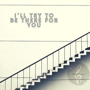I'll Try To Be There For You