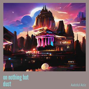 on nothing but dust
