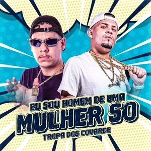 Eu Sou o Homem de uma Mulher Só - Tropa dos Covarde