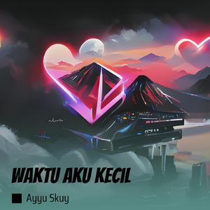 Waktu aku kecil