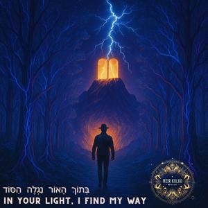 In Your light, I find my way בְּתוֹךְ הָאוֹר נִגְלֶה הַסּוֹד