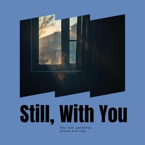 Still, With You