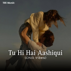 Tu Hi Hai Aashiqui (Chill Vibes)