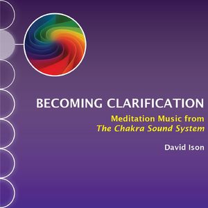 Becoming Clarification: Meditation Music from The Chakra Sound System