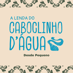 Desde Pequeno - A Lenda do Caboclinho D'água
