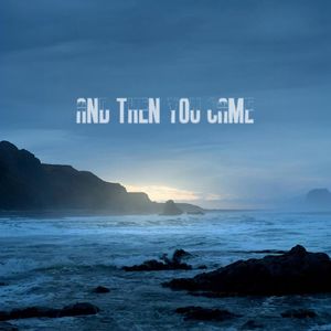 And Then You Came