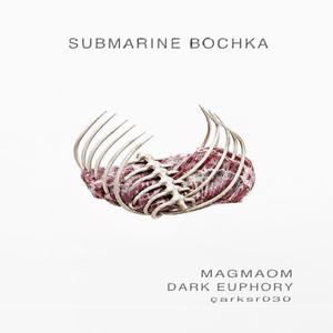 MAGMAOM x DARK EUPHORY - SUBMARINE BOCHKA