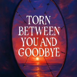 Torn Between You and Goodbye