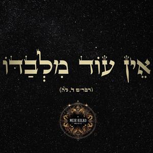 There is nothing but him אֵין עוֹד מִלְבַדּוֹ